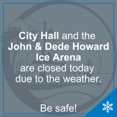 City Hall and the John & Dede Howard Ice Arena are closed today